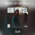 Què - BANG BY MYSELF