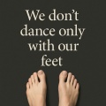 We Dont Dance Only with Our Feet