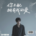 白马影业 - 你不配拥有我的爱