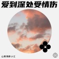 山歌情郎小江 - 爱到深处受情伤