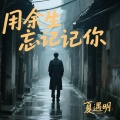 夏遇明 - 用余生忘记你