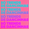 Só Trends de Dancinhas (Explicit)