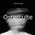 Osterculte - I Don't Now