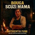 DJ LUCH、Kurt、Bouga - Scuzi Mama (AUTHENTIK FUNK) (feat. BOUGA & DJ LUCH (SCRATCH))