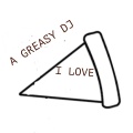 A greasy DJ - I love