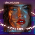 Vipes、Aki Khoa - Chẳng Yêu Nữa Rồi (Remix House)