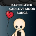KAREN LAYER SAD LOVE MOOD SONGS