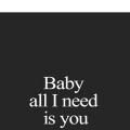 All i need is you