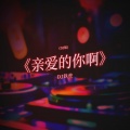 DJ铁柱 - 亲爱的你啊