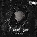 Sebastien - I need you (Explicit)