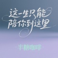 半糖咖啡 - 这一生只能陪你到这里