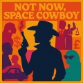 Not Now, Space Cowboy