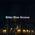 Bitter Blue Groove