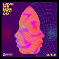 D.T.E - Love Me Like You Do