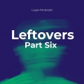 Leftovers, Pt. 6