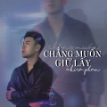 Akira Phan - Chẳng Muốn Giữ Lấy
