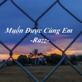 Razz - Muốn Được Cùng Em
