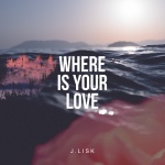 J Lisk - Where Is Your Love