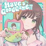 Have a Good Game!! - こはならむ