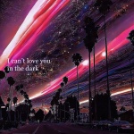 Love in the Dark (我无法在黑暗中爱你)