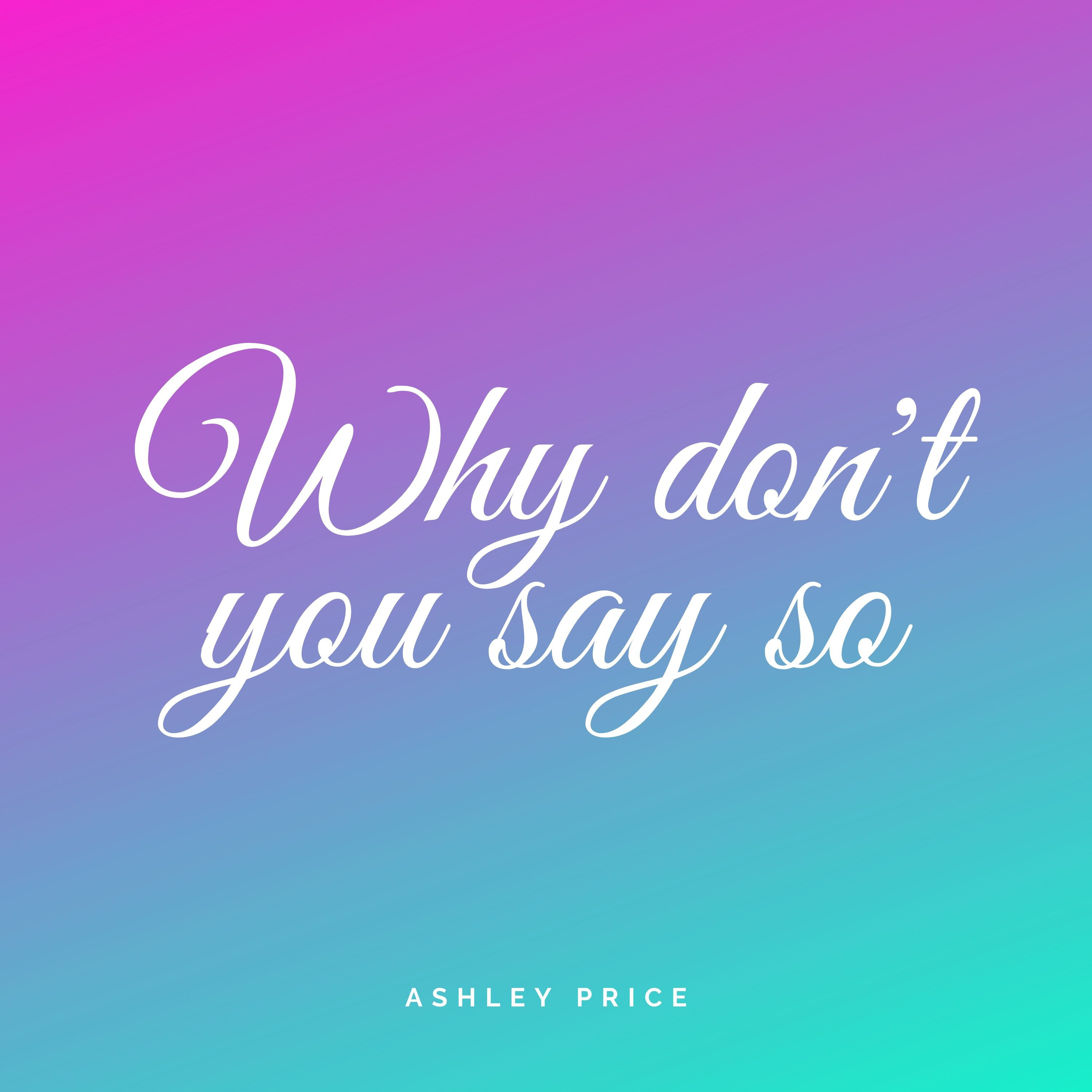 why-don-t-you-say-so-ashley-price-why-don-t-you-say-so