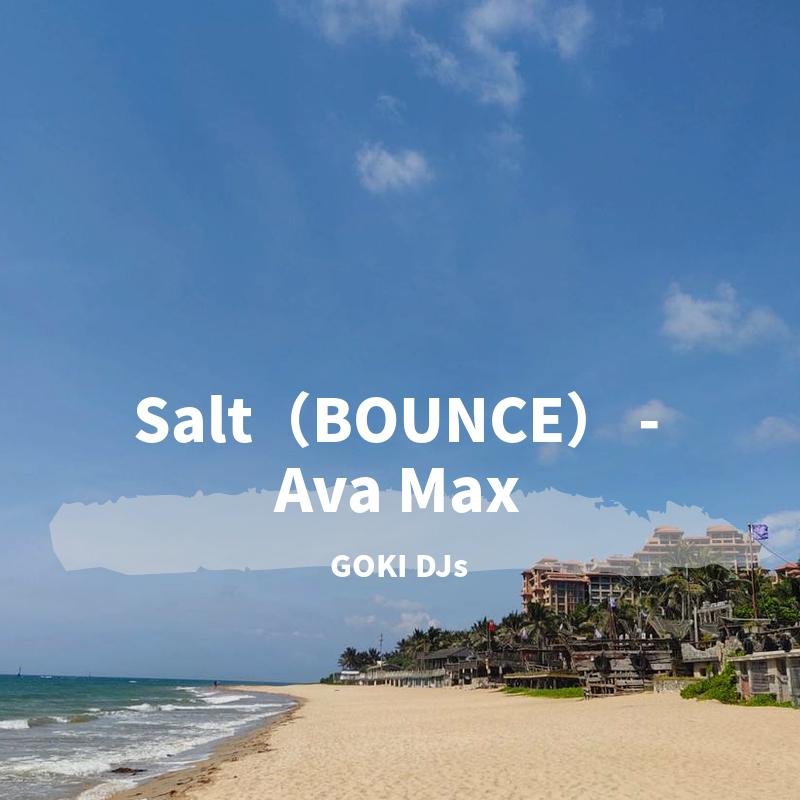 goki djs - ava max-salt bounce2.0 (goki djs remix)