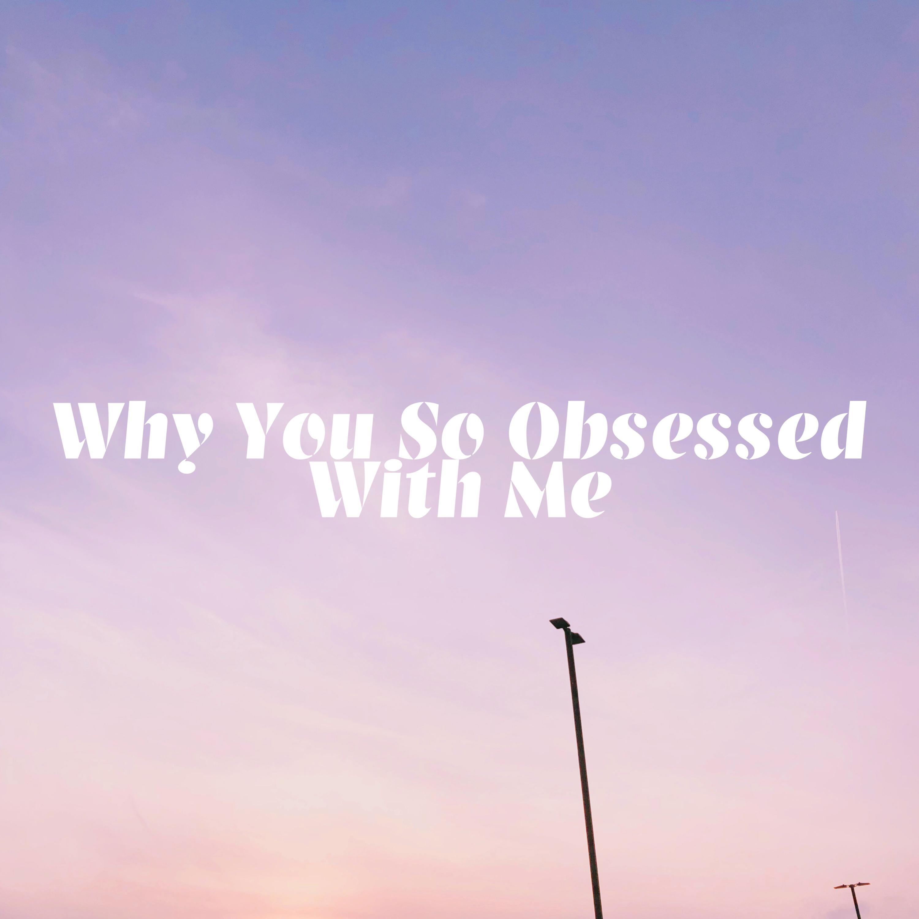 Why You So Obsessed With Me_kidolitx_高音质在线试听_Why You So Obsessed With