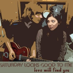 saturday looks good to me love will find you