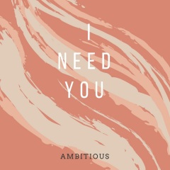 ambitious - i need you