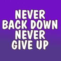 Never Back Down Never Give Up
