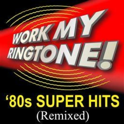 Work My Ringtone! ‘80S Super Hits (Remixed)