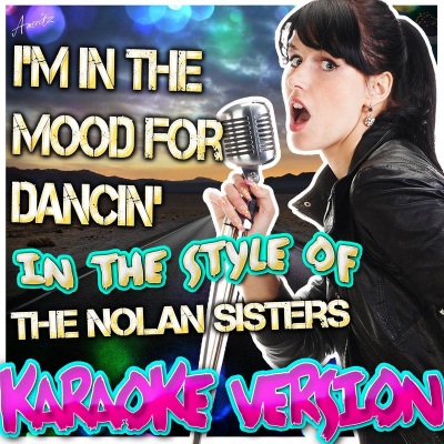 I'm in the Mood for Dancin' (In the Style of the Nolan Sisters) [Karaoke Version]