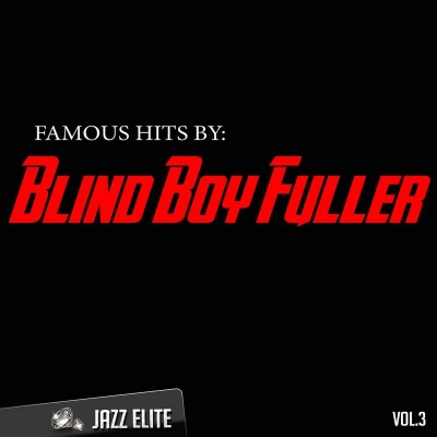 Famous Hits by Blind Boy Fuller, Vol. 3