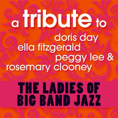 A Tribute to Doris Day, Ella Ftizgerald, Peggy Lee and Rosemary Clooney - The Ladies of Big Band Jaz