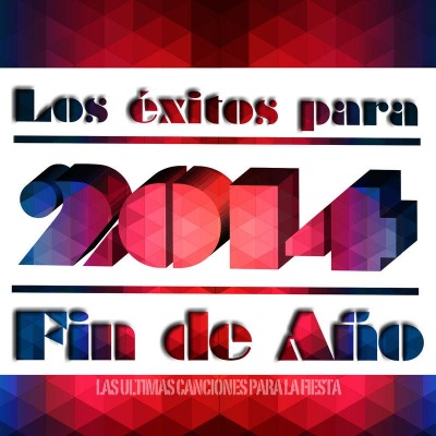 2014 los Éxitos para Fin de Año. Las Últimas Canciones para la Fiesta