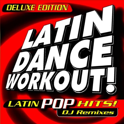 Latin Dance Workout! Latin Pop Hits! DJ Remixed (Deluxe Edition)