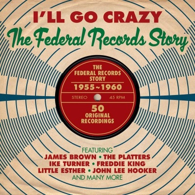 I'll Go Crazy: The Federal Records Story 1955-1960