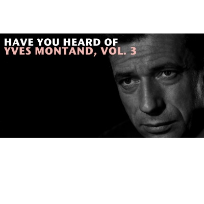 Have You Heard Of Yves Montand, Vol. 3