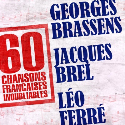 60 Chansons Françaises Inoubliables De Georges Brassens, Jacques Brel et Léo Ferré