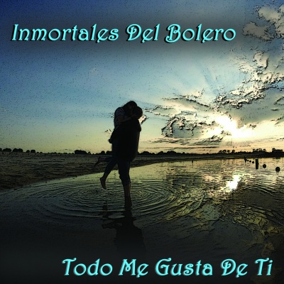 Inmortales del Bolero (Todo Me Gusta de Ti)