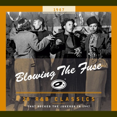 Blowing The Fuse - 28 R&B Classics That Rocked The Jukebox In 1947