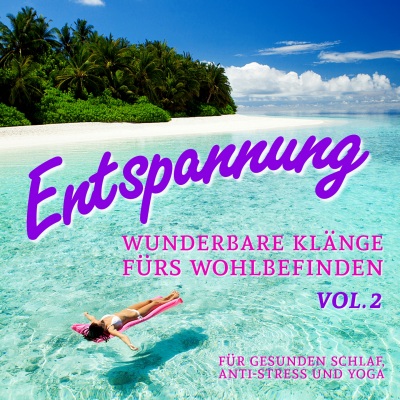 Entspannung - Wunderbare Klänge Fürs Wohlbefinden, Vol. 2 (Für gesunden Schlaf, Anti-Stress und Yoga