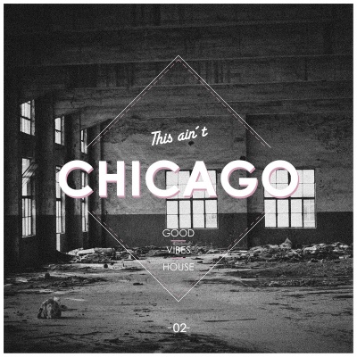 This Ain't Chicago - Good Vibes House, Vol. 2