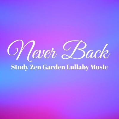 Never Back - Study Zen Garden Lullaby Music for Meditation Benefits and Biofeedback Training with Spiritual Nature New Age Sounds