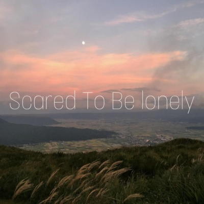 Scared To Be Lonely