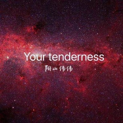 Your tenderness