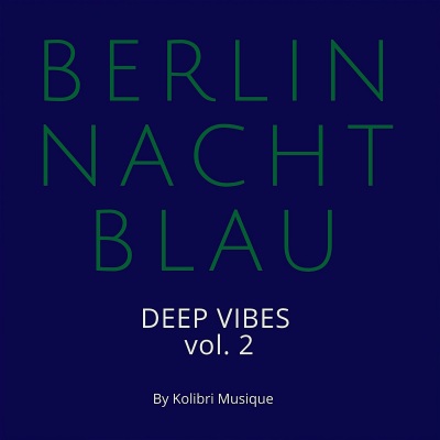 Berlin Nachtblau - Deep Vibes Vol. 2 - Presented by Kolibri Musique