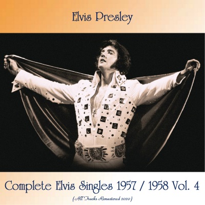 Complete Elvis Singles 1957 / 1958 Vol. 4 (All Tracks Remastered 2020)