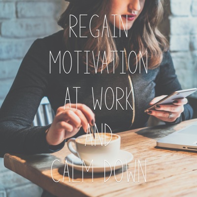 Regain Motivation at Work and Calm Down