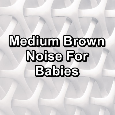 Medium Brown Noise For Babies